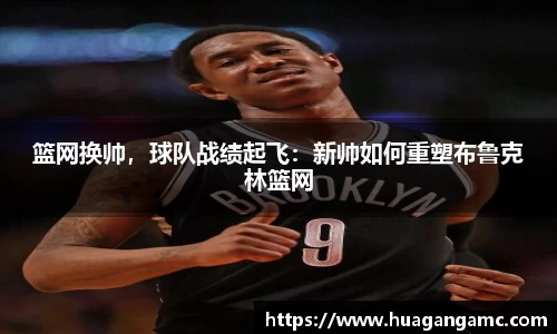 篮网换帅，球队战绩起飞：新帅如何重塑布鲁克林篮网