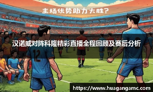 汉诺威对阵科隆精彩直播全程回顾及赛后分析