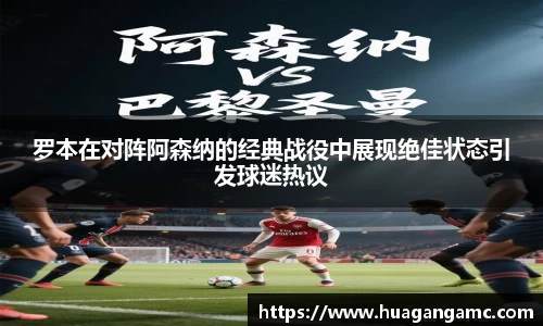 罗本在对阵阿森纳的经典战役中展现绝佳状态引发球迷热议